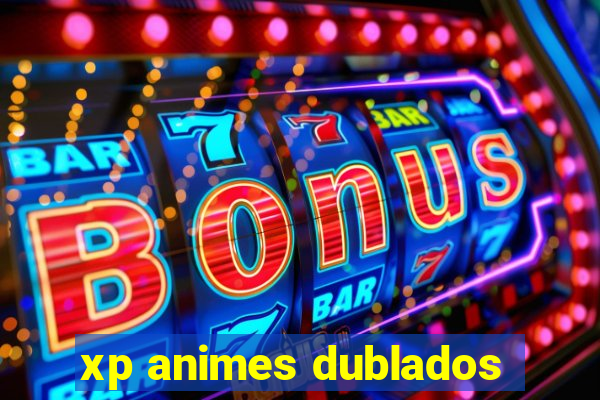 xp animes dublados